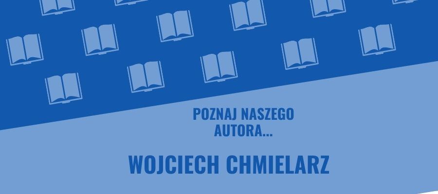 „Poznaj naszego autora…” – Wojciech Chmielarz