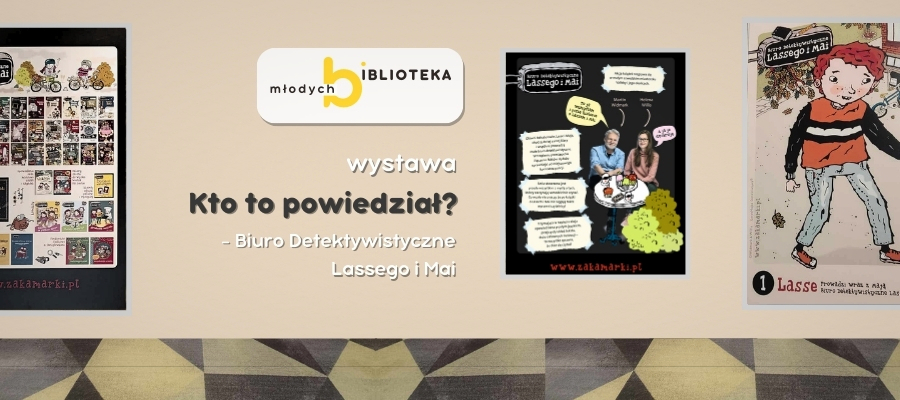 Kto to powiedział? - Biuro Detektywistyczne Lassego i Mai - wystawa w Bibliotece Młodych