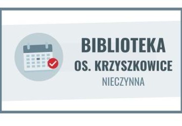 22 - 31 lipca 2025 filia biblioteczna na os. Krzyszkowice nieczynna