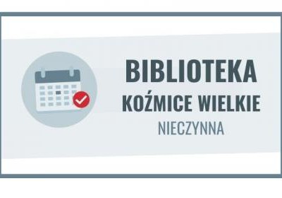 25 - 27 czerwca filia biblioteczna w Koźmicach Wielkich nieczynna