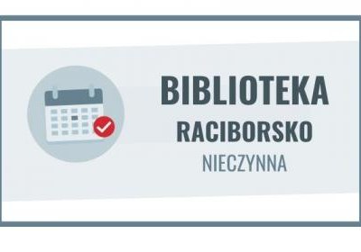 25.07 - 29.08 filia biblioteczna w Raciborsku nieczynna