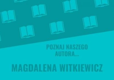 „Poznaj naszego autora…” – Magdalena Witkiewicz