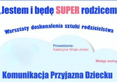 Komunikacja przyjazna dziecku cd. - IV spotkanie z cyklu “Jestem i będę SUPER rodzicem”.