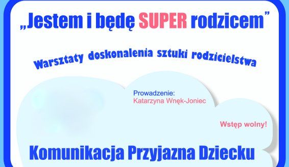 Komunikacja przyjazna dziecku cd. - IV spotkanie z cyklu “Jestem i będę SUPER rodzicem”.
